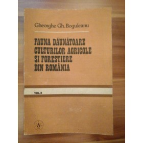 FAUNA DAUNATOARE CULTURILOR AGRICOLE SI FORESTIERE DIN ROMANIA; VOLUMUL 2 - GHEORGHE GH. BOGULEANU